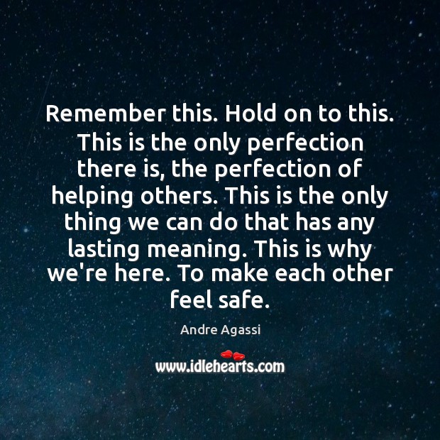Remember this. Hold on to this. This is the only perfection there Andre Agassi Picture Quote