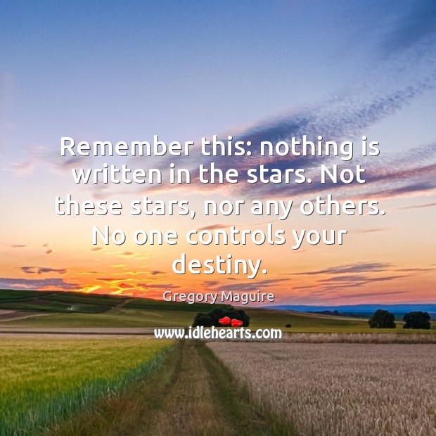 Remember this: nothing is written in the stars. Not these stars, nor any others. No one controls your destiny. Image