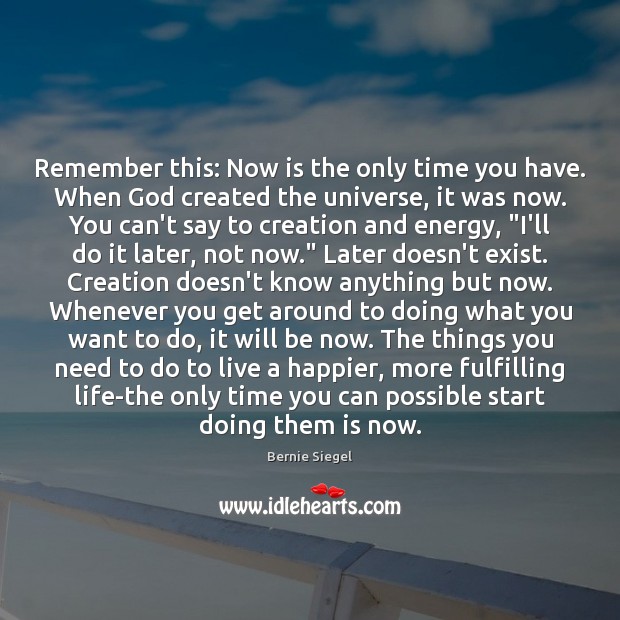 Remember this: Now is the only time you have. When God created Bernie Siegel Picture Quote