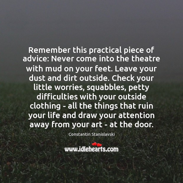 Remember this practical piece of advice: Never come into the theatre with Image