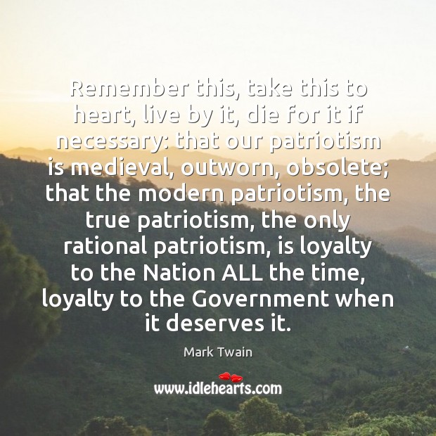 Remember this, take this to heart, live by it, die for it Patriotism Quotes Image