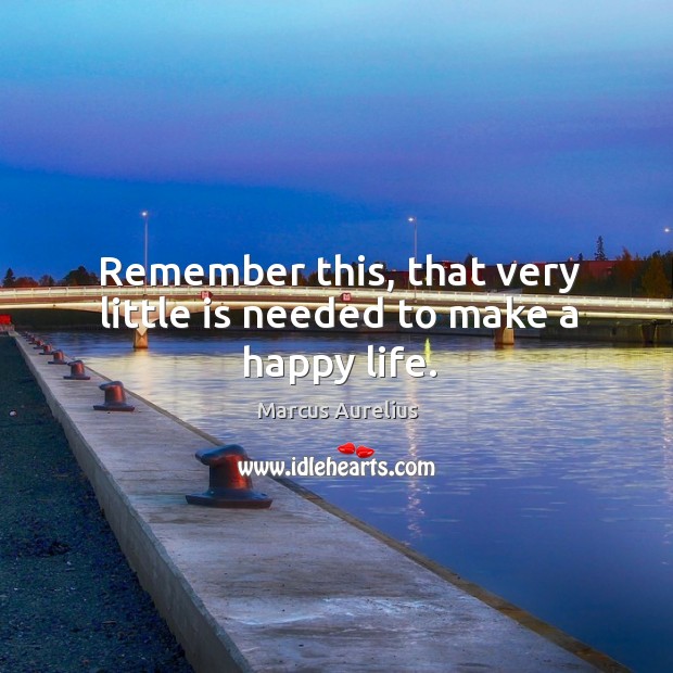 Remember this, that very little is needed to make a happy life. Marcus Aurelius Picture Quote
