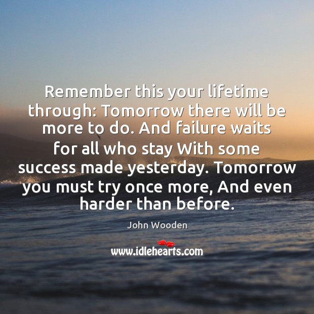 Remember this your lifetime through: Tomorrow there will be more to do. Failure Quotes Image