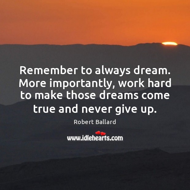 Remember to always dream. More importantly, work hard to make those dreams Never Give Up Quotes Image