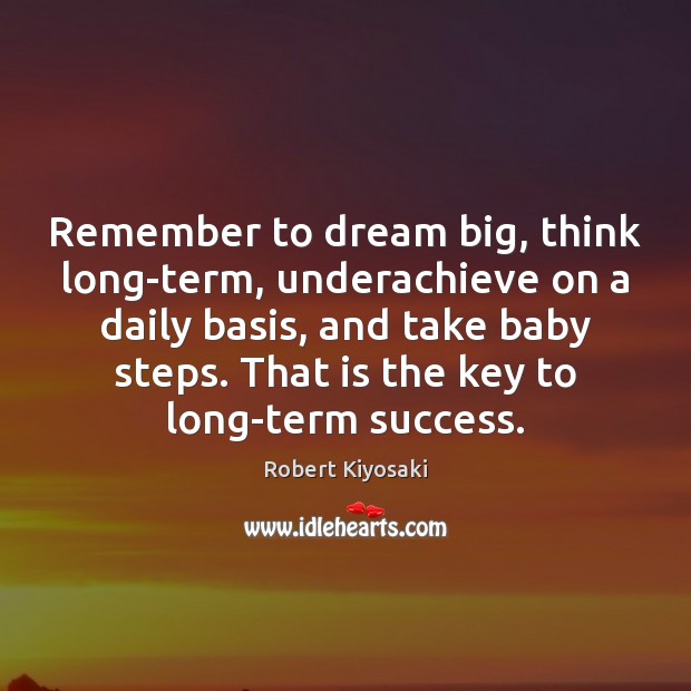 Remember to dream big, think long-term, underachieve on a daily basis, and Image