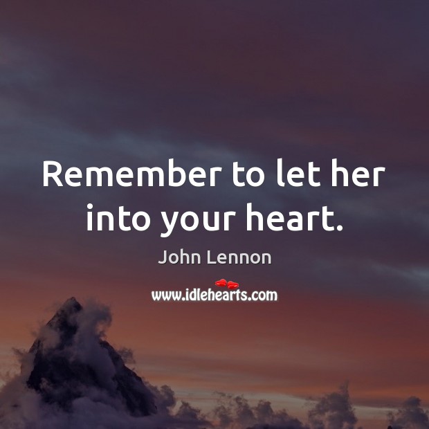 Remember to let her into your heart. John Lennon Picture Quote