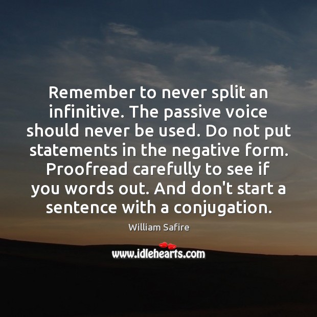 Remember to never split an infinitive. The passive voice should never be William Safire Picture Quote