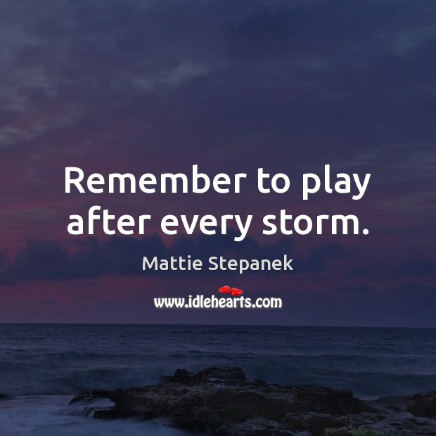 Remember to play after every storm. Mattie Stepanek Picture Quote