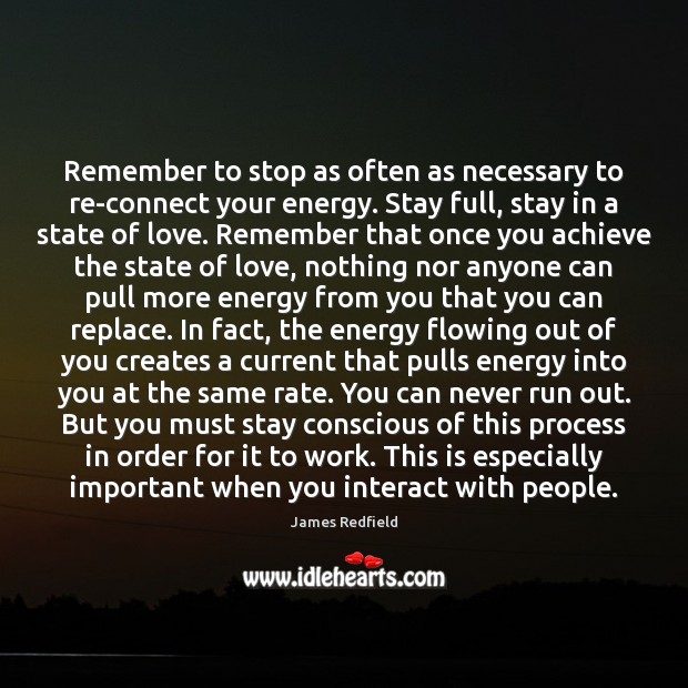 Remember to stop as often as necessary to re-connect your energy. Stay James Redfield Picture Quote