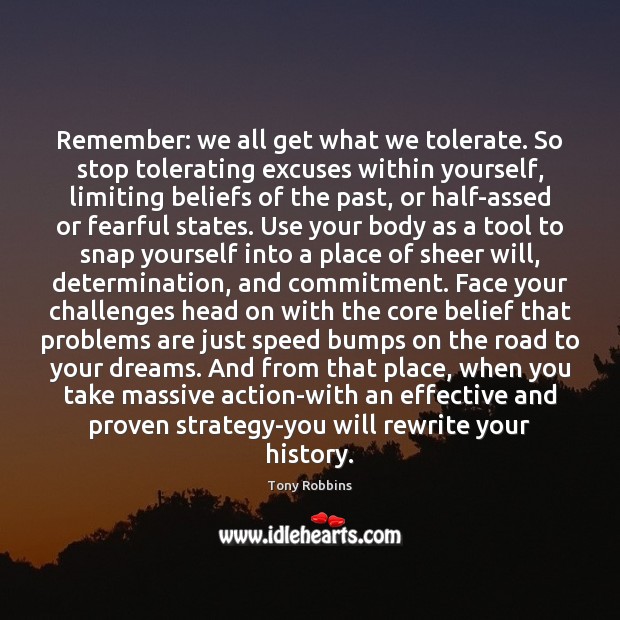 Remember: we all get what we tolerate. So stop tolerating excuses within Tony Robbins Picture Quote