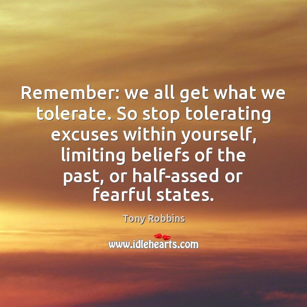 Remember: we all get what we tolerate. So stop tolerating excuses within Tony Robbins Picture Quote