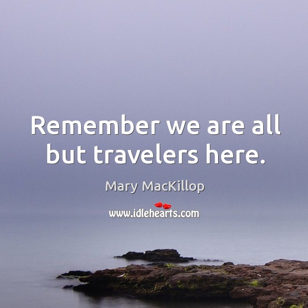 Remember we are all but travelers here. Mary MacKillop Picture Quote