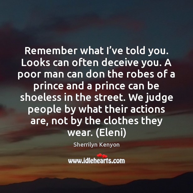 Remember what I’ve told you. Looks can often deceive you. A Sherrilyn Kenyon Picture Quote