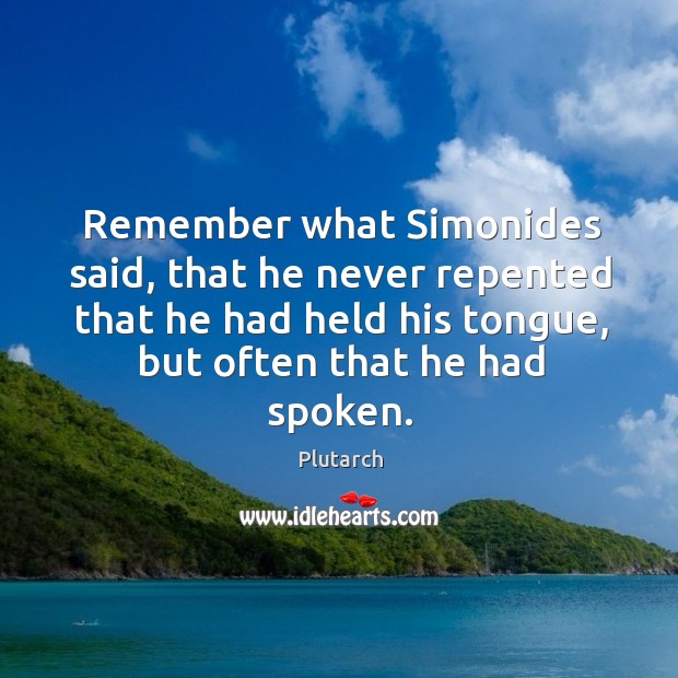 Remember what Simonides said, that he never repented that he had held Plutarch Picture Quote
