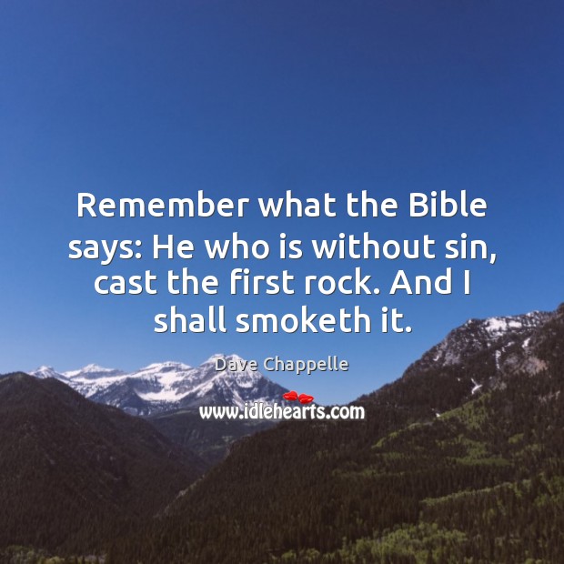 Remember what the Bible says: He who is without sin, cast the Dave Chappelle Picture Quote