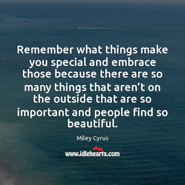 Remember what things make you special and embrace those because there are Miley Cyrus Picture Quote