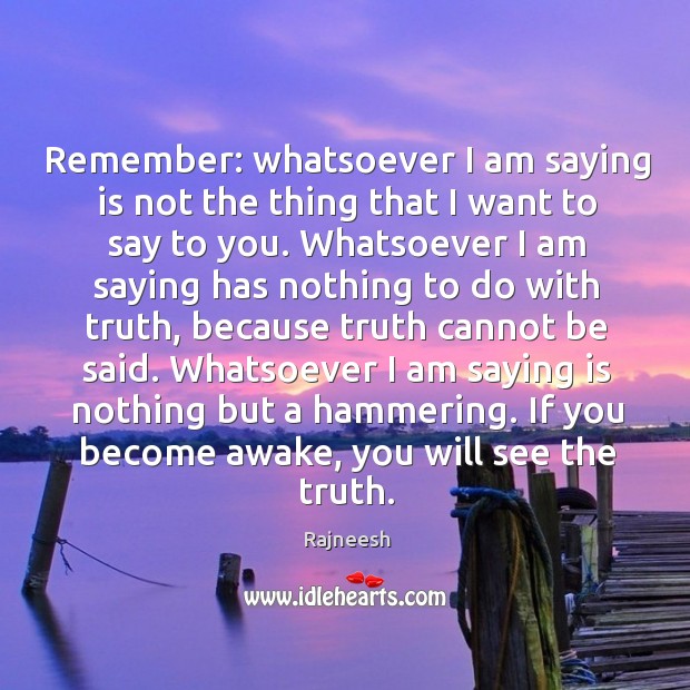 Remember: whatsoever I am saying is not the thing that I want Rajneesh Picture Quote