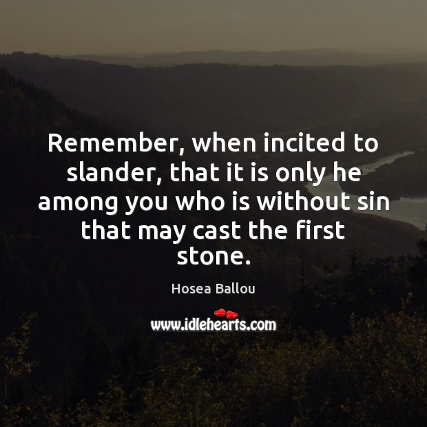 Remember, when incited to slander, that it is only he among you Hosea Ballou Picture Quote