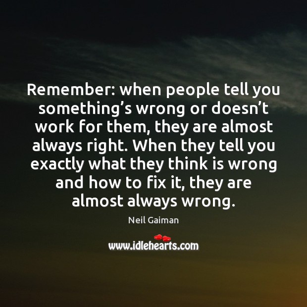 Remember: when people tell you something’s wrong or doesn’t work Image