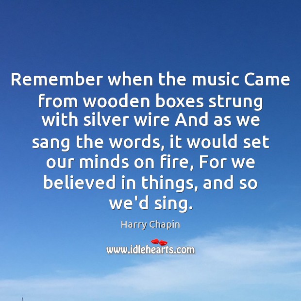 Remember when the music Came from wooden boxes strung with silver wire Image