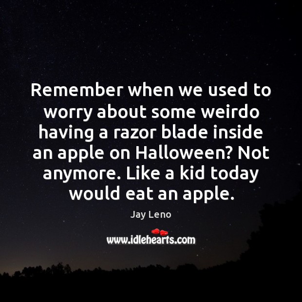 Remember when we used to worry about some weirdo having a razor Halloween Quotes Image