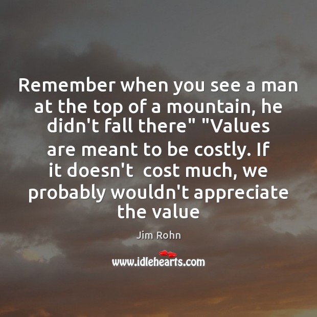 Remember when you see a man at the top of a mountain, Jim Rohn Picture Quote