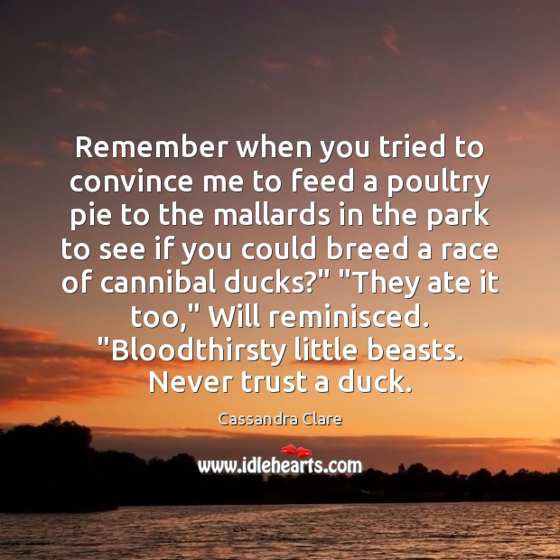 Remember when you tried to convince me to feed a poultry pie Never Trust Quotes Image