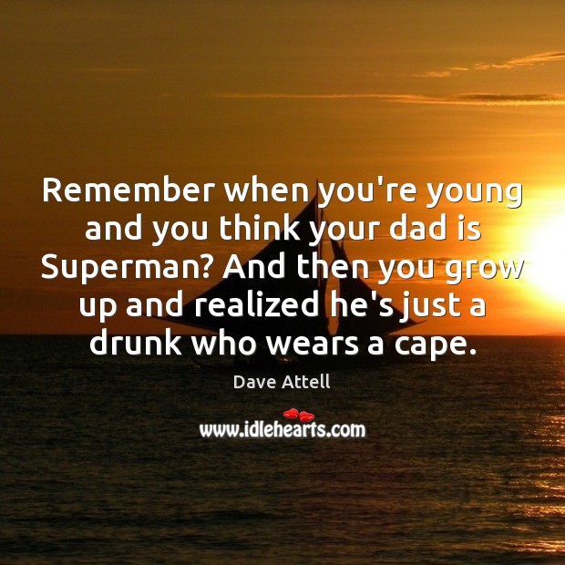 Remember when you’re young and you think your dad is Superman? And Dave Attell Picture Quote