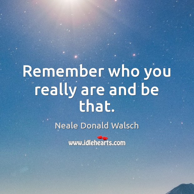 Remember who you really are and be that. Image