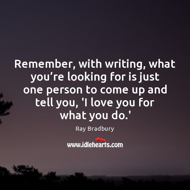 Remember, with writing, what you’re looking for is just one person Ray Bradbury Picture Quote