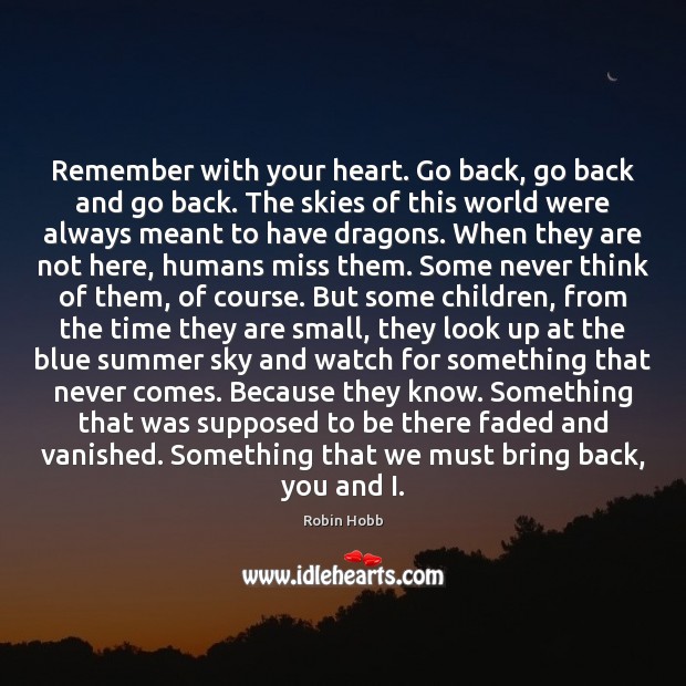 Remember with your heart. Go back, go back and go back. The Image