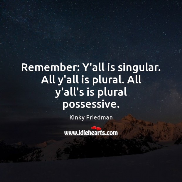 Remember: Y’all is singular. All y’all is plural. All y’all’s is plural possessive. Image