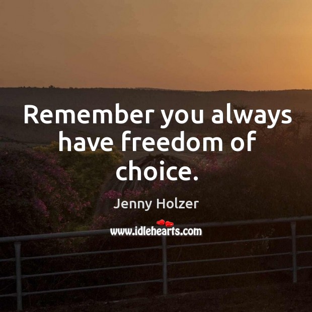 Remember you always have freedom of choice. Jenny Holzer Picture Quote