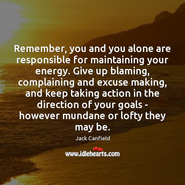 Remember, you and you alone are responsible for maintaining your energy. Give Jack Canfield Picture Quote