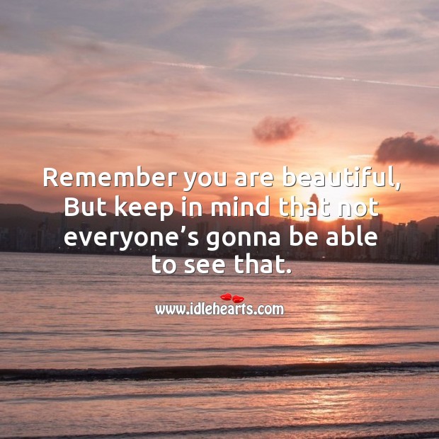 Remember you are beautiful, but keep in mind that not everyone’s gonna be able to see that. You’re Beautiful Quotes Image