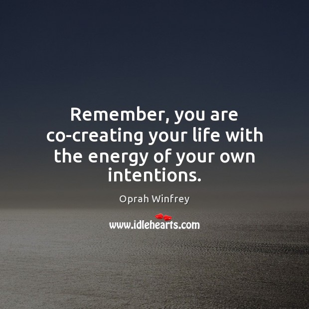 Remember, you are co-creating your life with the energy of your own intentions. Image