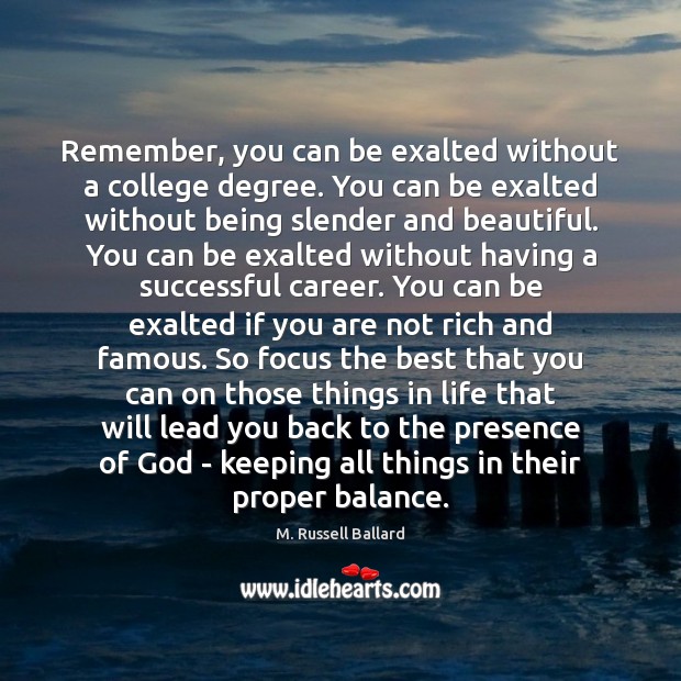 Remember, you can be exalted without a college degree. You can be M. Russell Ballard Picture Quote