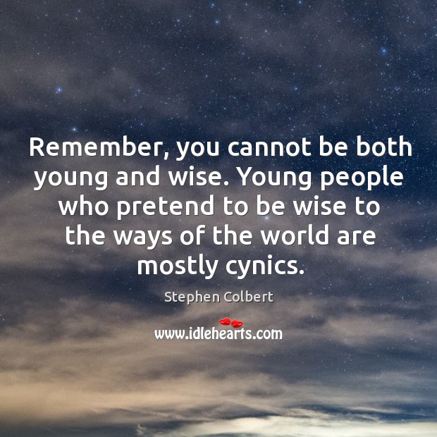 Remember, you cannot be both young and wise. Young people who pretend Image