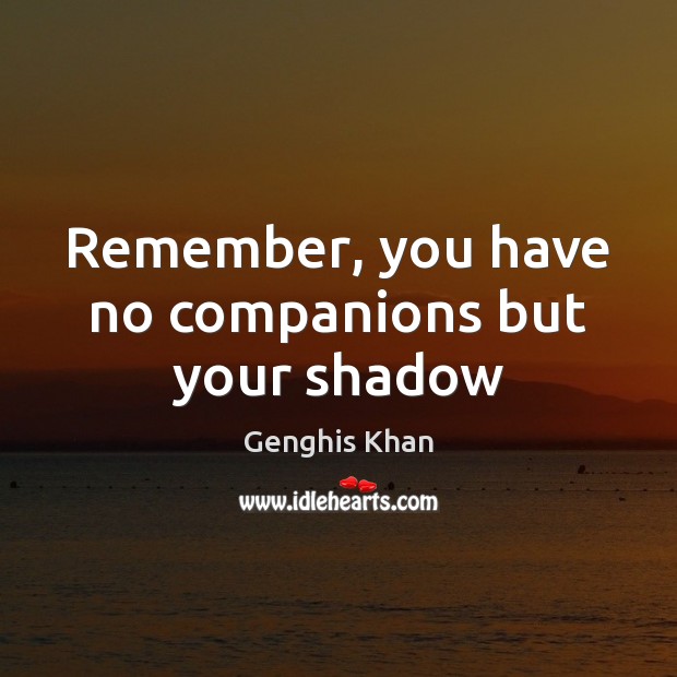 Remember, you have no companions but your shadow Genghis Khan Picture Quote