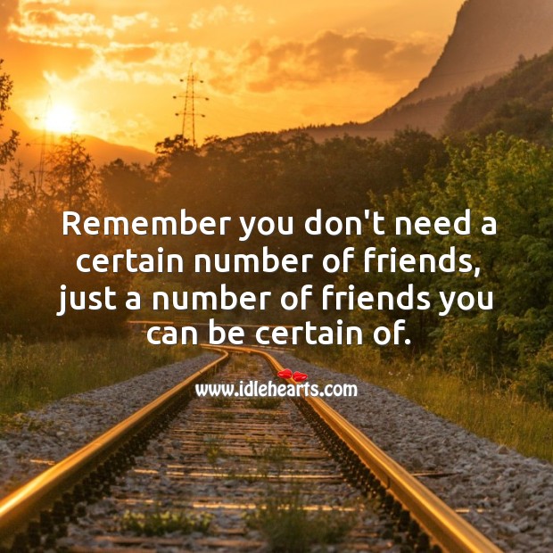Remember you just need a friend you can be certain of. Image