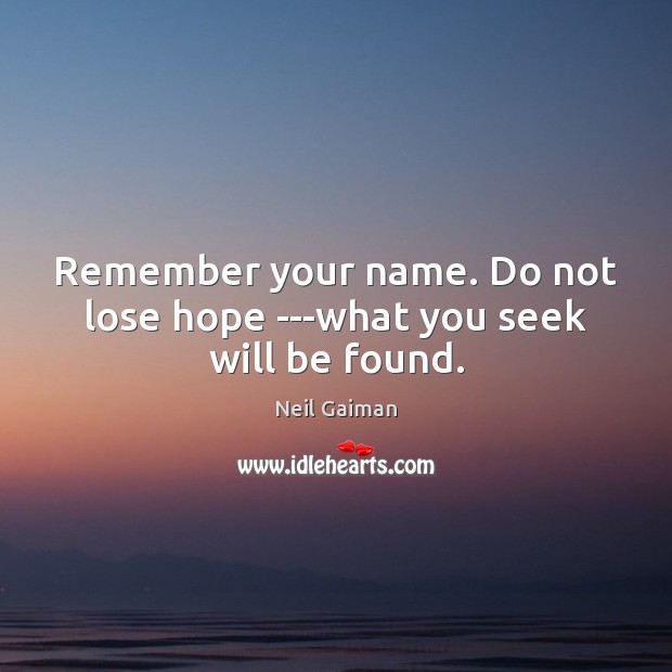 Remember your name. Do not lose hope —what you seek will be found. Neil Gaiman Picture Quote