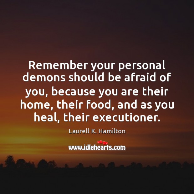 Remember your personal demons should be afraid of you, because you are Laurell K. Hamilton Picture Quote