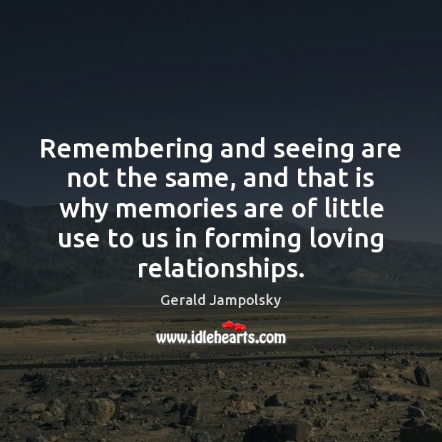 Remembering and seeing are not the same, and that is why memories Gerald Jampolsky Picture Quote
