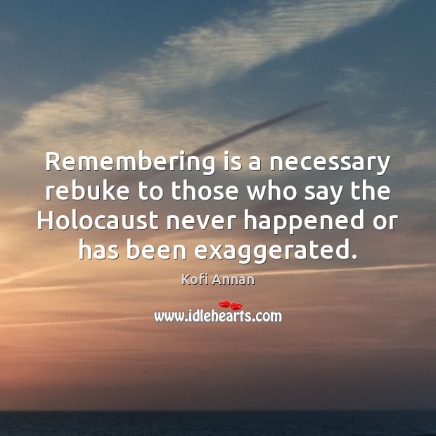Remembering is a necessary rebuke to those who say the Holocaust never Kofi Annan Picture Quote