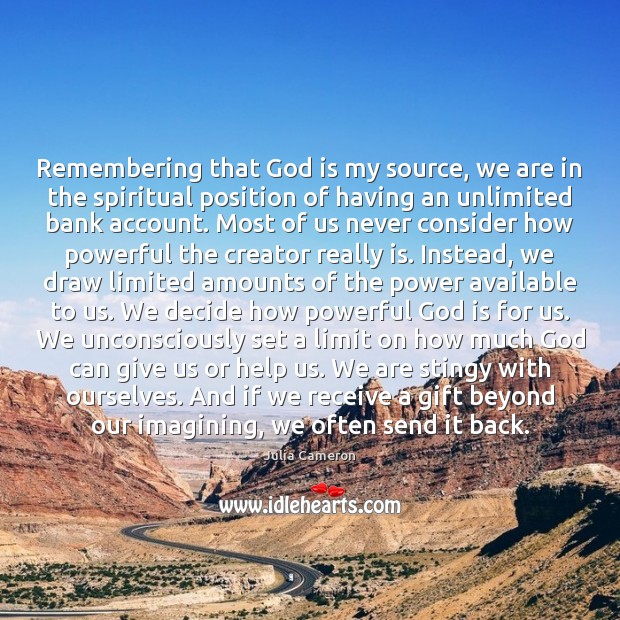 Remembering that God is my source, we are in the spiritual position Julia Cameron Picture Quote