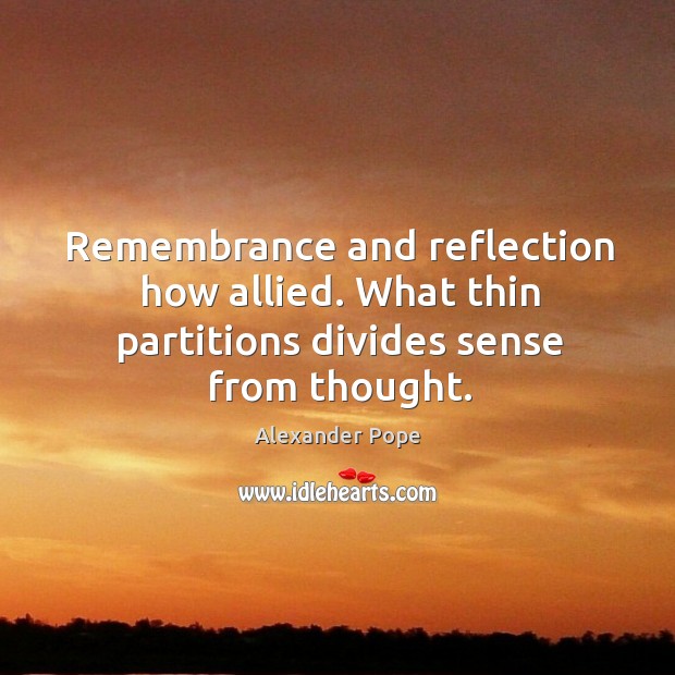 Remembrance and reflection how allied. What thin partitions divides sense from thought. Alexander Pope Picture Quote