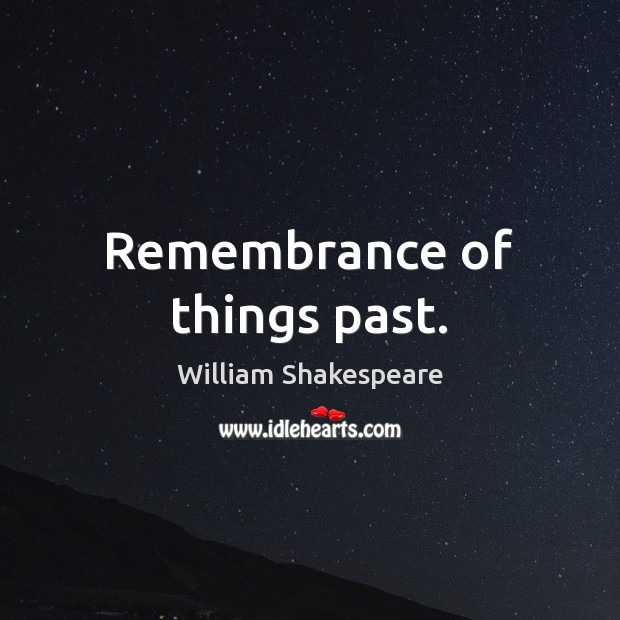 Remembrance of things past. William Shakespeare Picture Quote