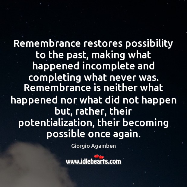 Remembrance restores possibility to the past, making what happened incomplete and completing Giorgio Agamben Picture Quote
