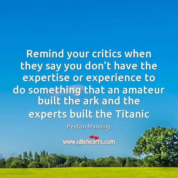 Remind your critics when they say you don’t have the expertise or Image