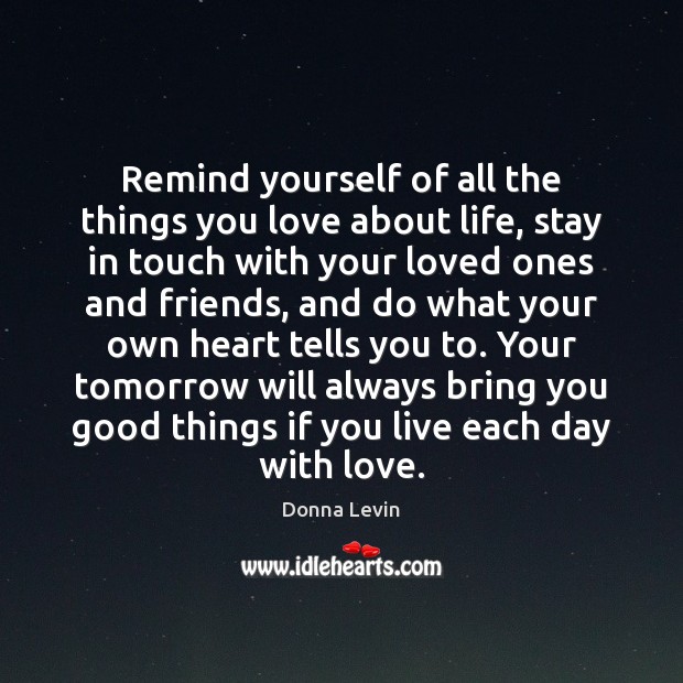 Remind yourself of all the things you love about life, stay in Donna Levin Picture Quote